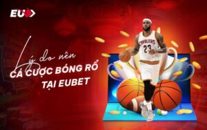 Tại sao nên cá cược bóng rổ tại Eubet