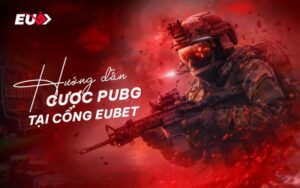 Kiếm tiền nhanh với game cá cược PUBG tại EUBET