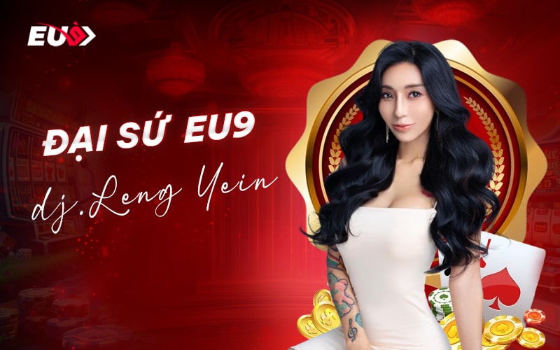 Đại sứ thương hiệu EU9: Dj Leng Yein