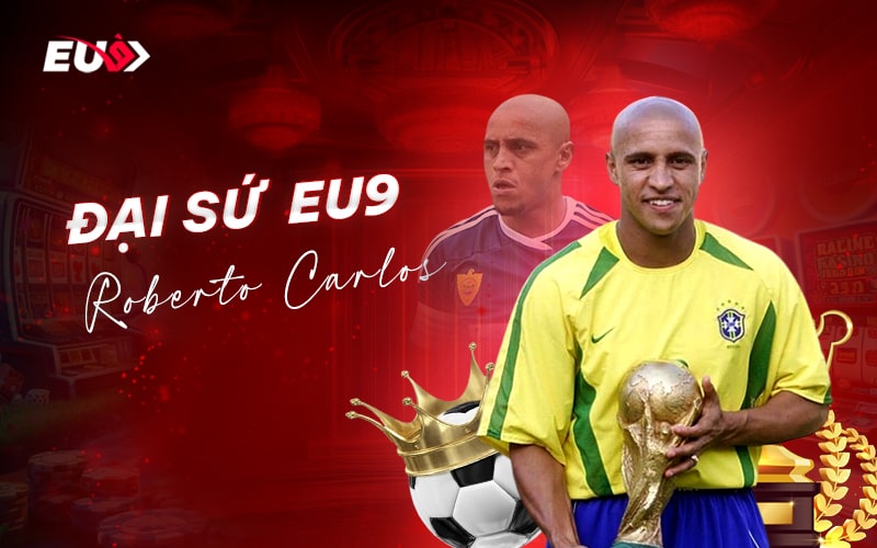 Đại sứ thương hiệu EU9 Roberto Carlos 
