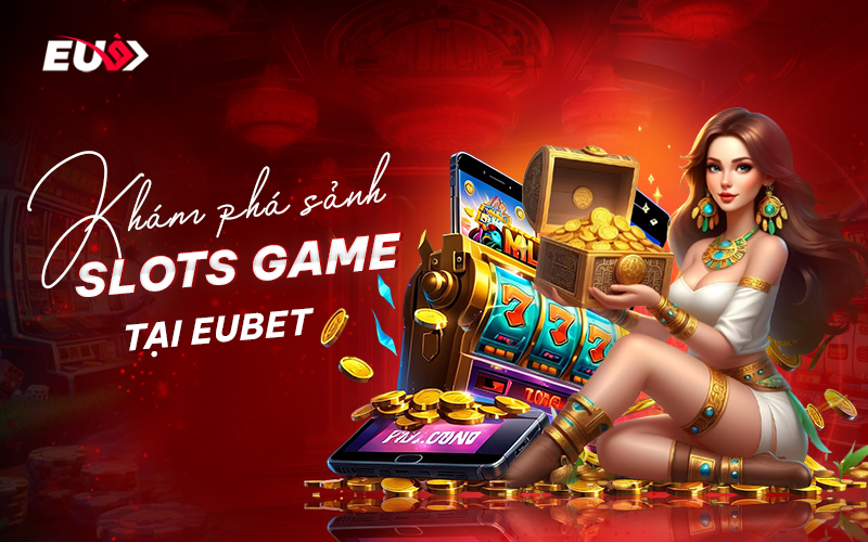 Gi ới thiệu tổng quan về sảnh nổ hũ EU9