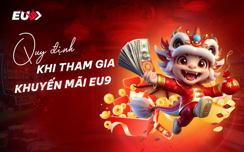 Cập nhật quy định cần biết khi tham gia ưu đãi EU9