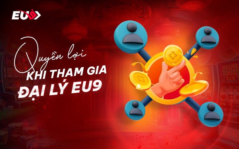 Ưu điểm và quyền lợi khi tham gia đại lý EU9 Ưu điểm và quyền lợi khi tham gia đại lý EU9