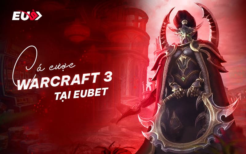 Chia sẻ kinh nghiệm chơi Warcraft 3 tại nhà cái EUBET