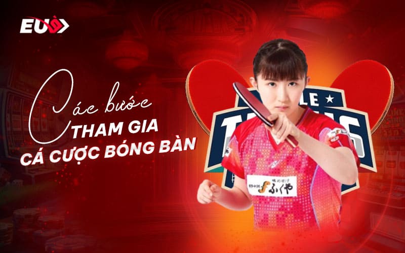 Các bước giúp game thủ bắt đầu cá cược bóng bàn
