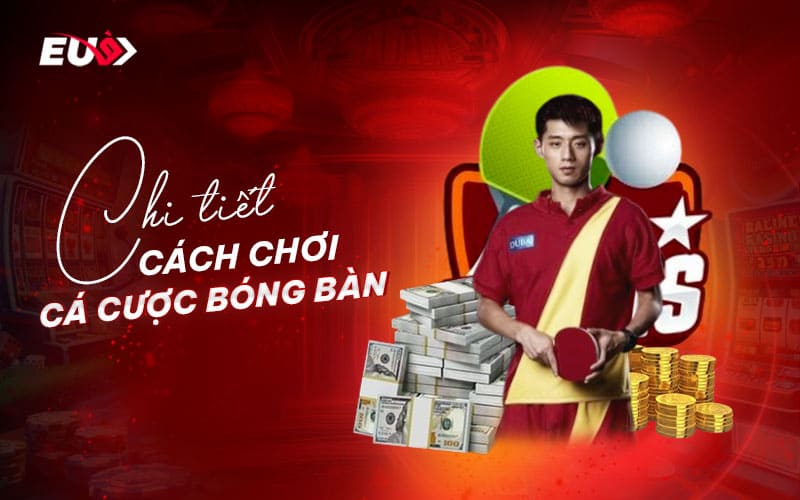 Chi tiết luật chơi và cách cá cược bóng bàn tại EU9
