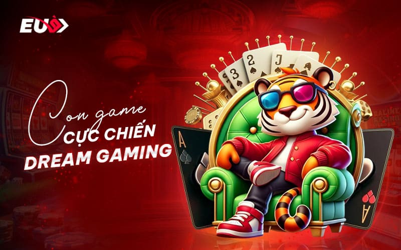 Các game đỉnh cao nên thử khi tham gia tại Dream Gaming