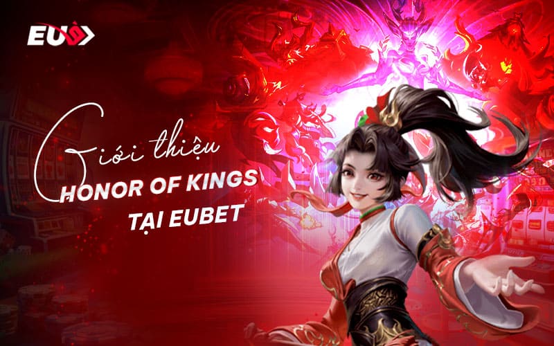Tổng quan về cá cược honor of kings tại EUBET