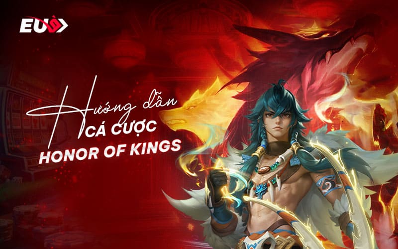 Cách tham gia cá cược honor of kings tại eubet