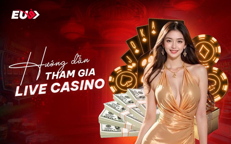 Từng bước tham gia sảnh cược live casino tại nhà cược EU9