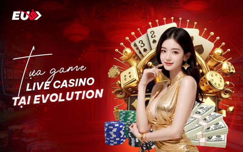 Các game sòng bài trực tuyến siêu hot tại sảnh Evolution