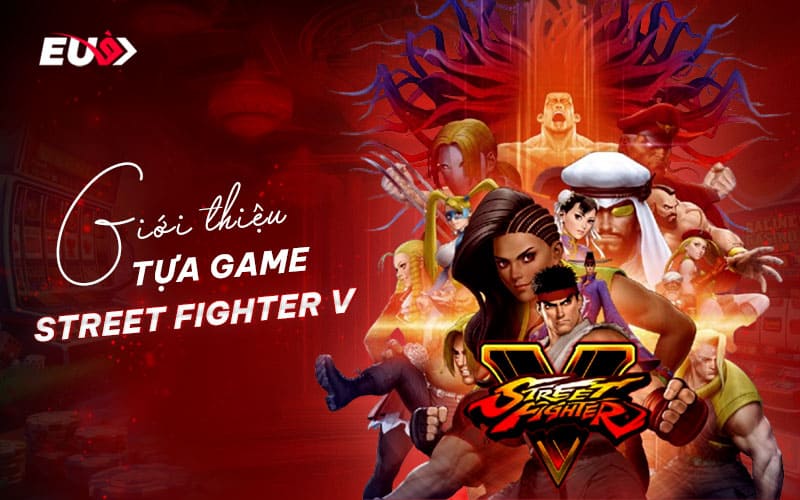 Khám phá game Esports Street Fighter V tại EU9 Khám phá game Esports Street Fighter V tại EU9